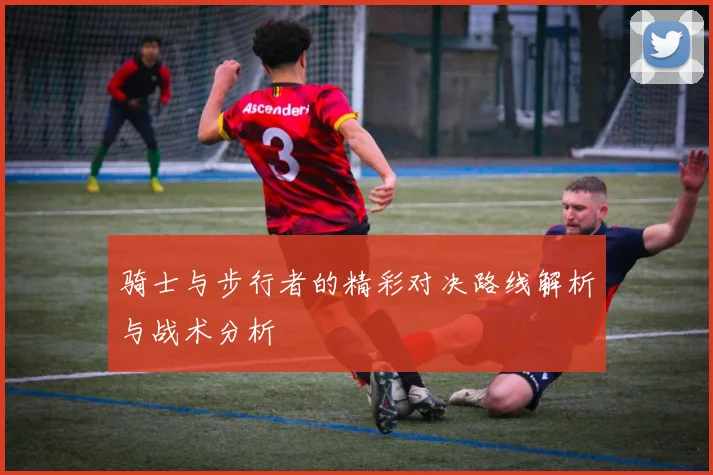 骑士与步行者的精彩对决路线解析与战术分析