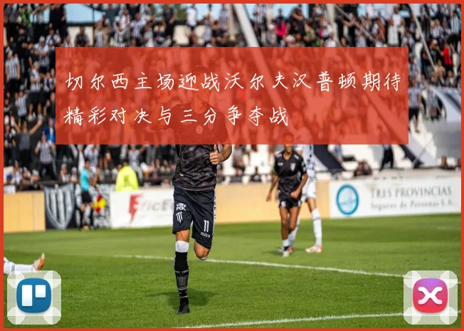 切尔西主场迎战沃尔夫汉普顿期待精彩对决与三分争夺战