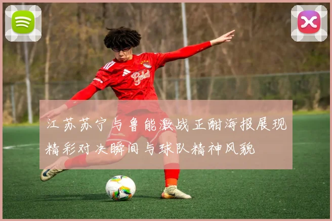 江苏苏宁与鲁能激战正酣海报展现精彩对决瞬间与球队精神风貌