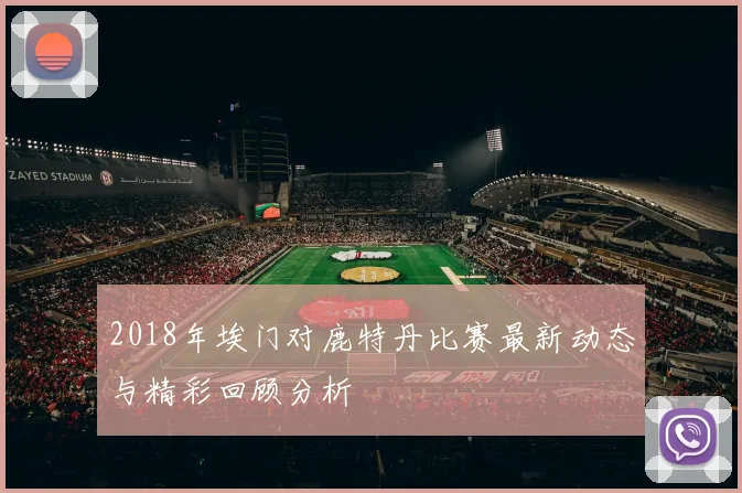 2018年埃门对鹿特丹比赛最新动态与精彩回顾分析